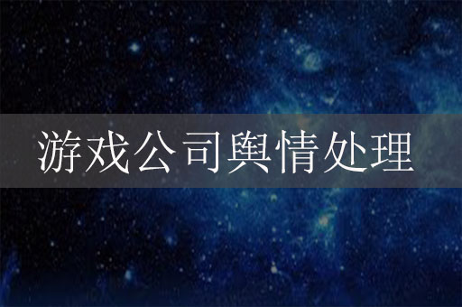 游戲公司輿情處理：游戲公司危機公關(guān)服務(wù)方法